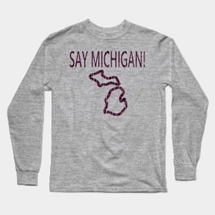 Say Michigan! Long Sleeve T-Shirt